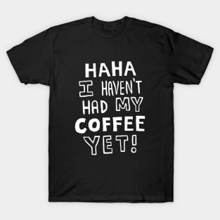 Haha, I Haven't Had My Coffee Yet! (Dark Mode) T-Shirt